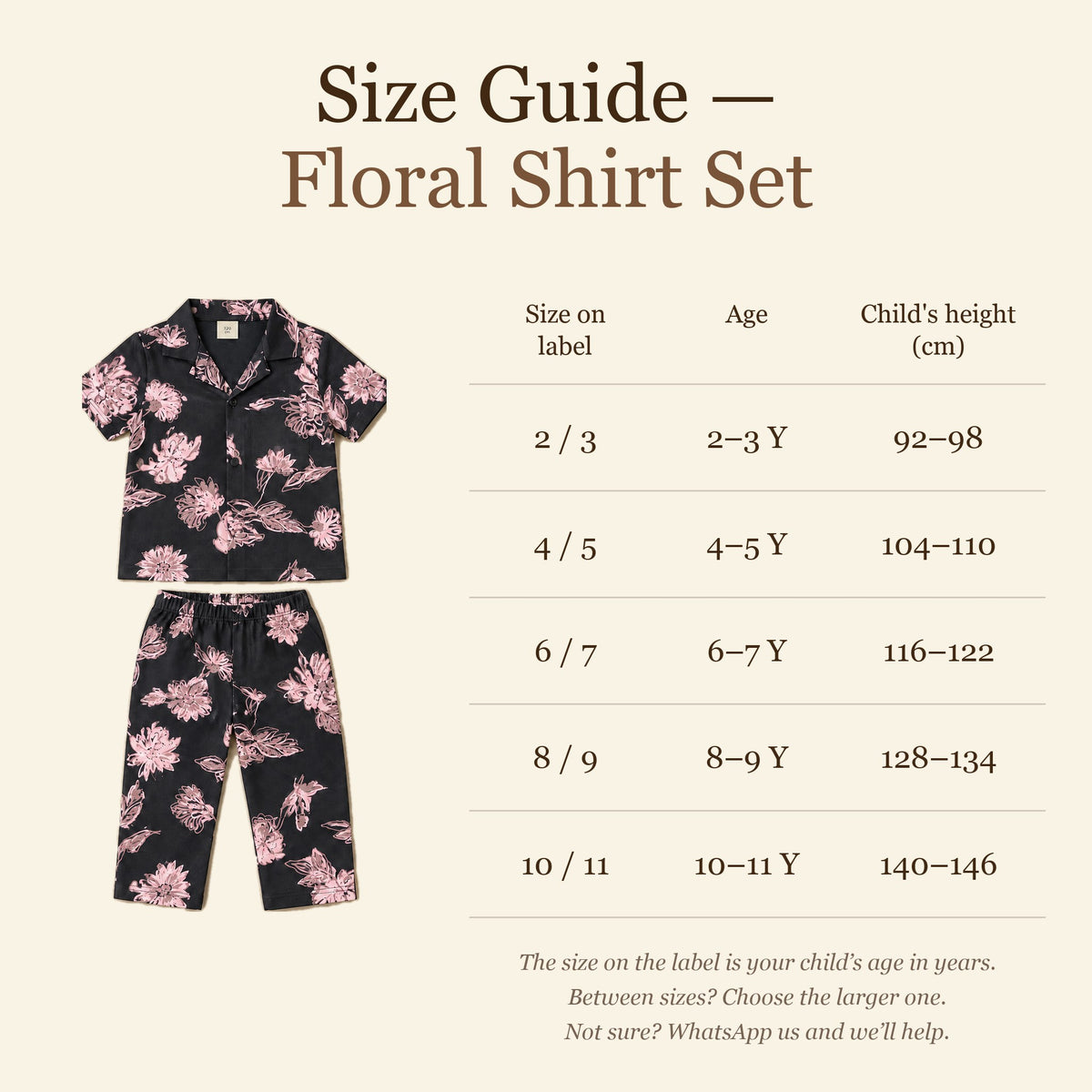 Size guide, floral shirt set. Size on label is the child's age in years. 2/3: 2-3 years, height 92-98 cm. 4/5: 4-5 years, 104-110 cm. 6/7: 6-7 years, 116-122 cm. 8/9: 8-9 years, 128-134 cm. 10/11: 10-11 years, 140-146 cm.