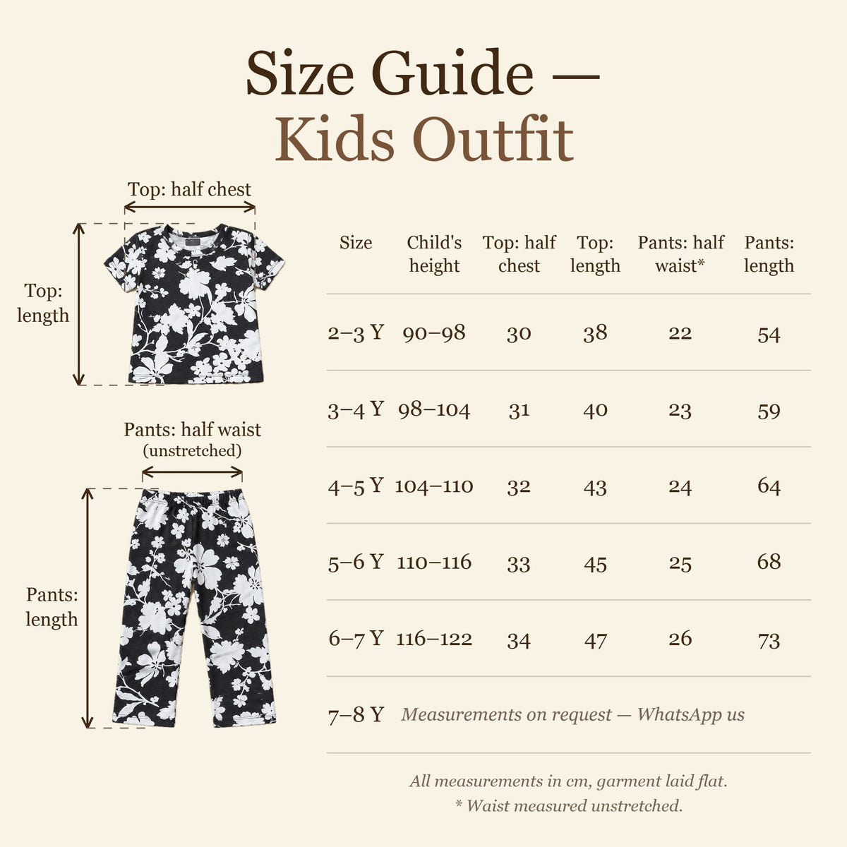 Size guide, kids outfit. Centimetres, garment laid flat. 2-3 Y: height 90-98, top half chest 30, top length 38, pants half waist 22, pants length 54. 3-4 Y: 98-104, 31, 40, 23, 59. 4-5 Y: 104-110, 32, 43, 24, 64. 5-6 Y: 110-116, 33, 45, 25, 68. 6-7 Y: 116-122, 34, 47, 26, 73. 7-8 Y: measurements on request.
